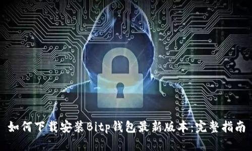 如何下载安装Bitp钱包最新版本：完整指南