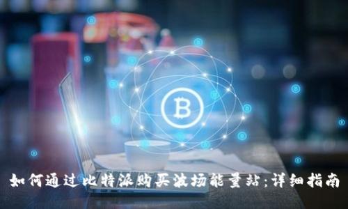 如何通过比特派购买波场能量站：详细指南