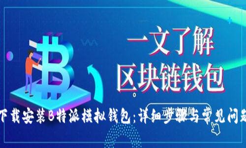 如何下载安装B特派模拟钱包：详细步骤与常见问题解答