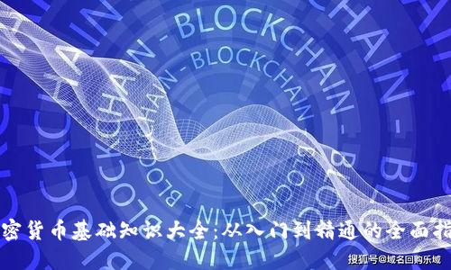 加密货币基础知识大全：从入门到精通的全面指南