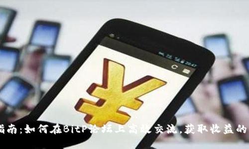 2023年最全指南：如何在BitP论坛上高效交流，获取收益的10个实用技巧